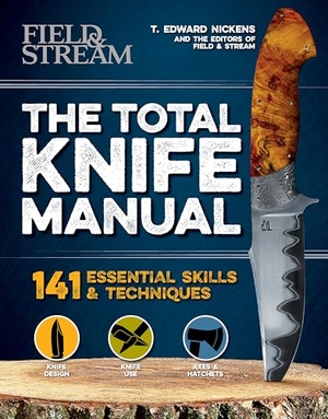 Nickens, T Edward / The Editors of Field & Stream. The Total Knife Manual - 141 Essential Skills & Techniques. Weldon Owen, 2018.