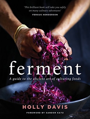 Davis, Holly. Ferment - A guide to the ancient art of making cultured foods. Murdoch Books, 2017.
