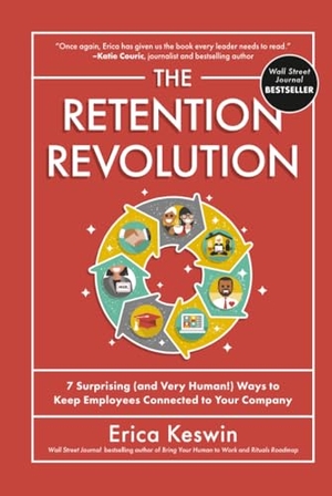 Keswin, Erica. The Retention Revolution: 7 Surprising (and Very Human!) Ways to Keep Employees Connected to Your Company. McGraw Hill LLC, 2023.