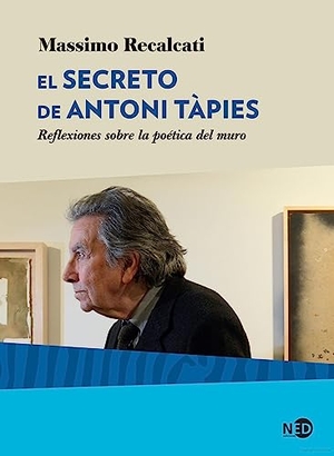 Recalcati, Massimo. El secreto de Antoni Tàpies : reflexiones sobre la poética del muro. NED, 2020.