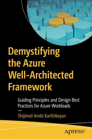 Ambi Karthikeyan, Shijimol. Demystifying the Azure Well-Architected Framework - Guiding Principles and Design Best Practices for Azure Workloads. Apress, 2021.