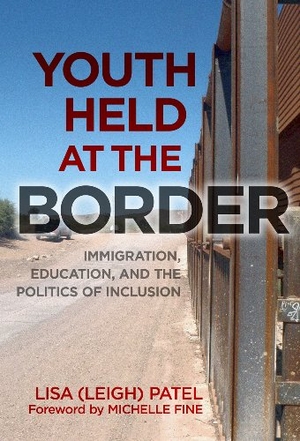 Patel. Youth Held at the Border - Immigration, Education, and the Politics of Inclusion. Teachers College Press, 2013.