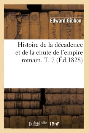 Gibbon, Edward. Histoire de la décadence et de la chute de l'empire romain. T. 7 (Éd.1828). Hachette Livre, 2018.