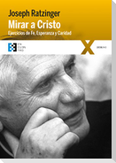 Mirar a Cristo : ejercicios de fe, esperanza y caridad