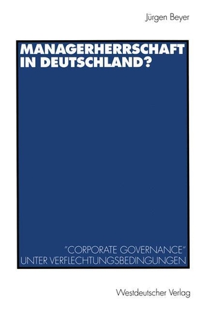 Beyer, Jürgen. Managerherrschaft in Deutschland? - ¿Corporate Governance¿ unter Verflechtungsbedingungen. VS Verlag für Sozialwissenschaften, 1998.