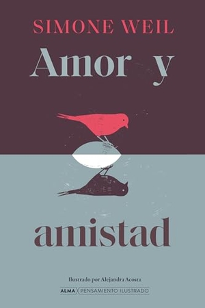 Weil, Simone. Amor Y Amistad / Love and Friendship. Editorial Alma, 2026.