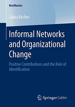 Kocher, Lukas. Informal Networks and Organizational Change - Positive Contributions and the Role of Identification. Springer Fachmedien Wiesbaden, 2019.