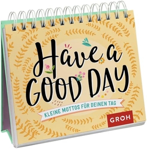 Groh Verlag (Hrsg.). Have a good day! Kleine Mottos für deinen Tag. Groh Verlag, 2019.