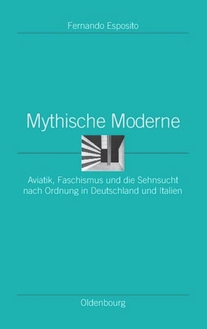 Esposito, Fernando. Mythische Moderne - Aviatik, Faschismus und die Sehnsucht nach Ordnung in Deutschland und Italien. De Gruyter Oldenbourg, 2011.