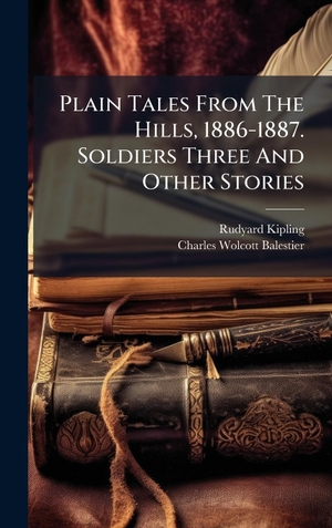 Kipling, Rudyard. Plain Tales From The Hills, 1886-1887. Soldiers Three And Other Stories. Tradd Street Press, 2025.