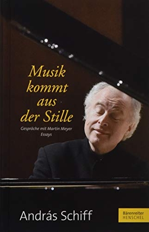 Schiff, András. Musik kommt aus der Stille - Gespräche mit Martin Meyer. Essays. Henschel Verlag, 2017.