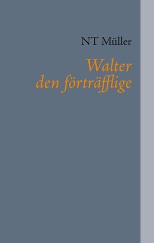 Müller, Nt. Walter den förträfflige. Books on Demand, 2019.
