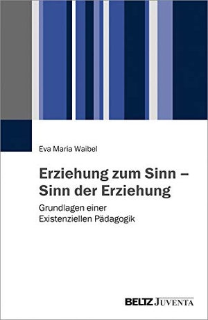 Waibel, Eva Maria. Erziehung zum Sinn - Sinn der Erziehung - Grundlagen einer Existenziellen Pädagogik. Juventa Verlag GmbH, 2017.