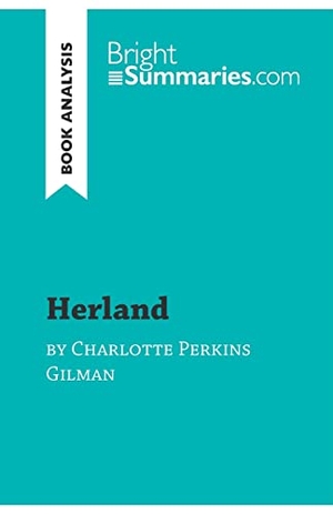 Bright Summaries. Herland by Charlotte Perkins Gilman (Book Analysis) - Detailed Summary, Analysis and Reading Guide. BrightSummaries.com, 2019.