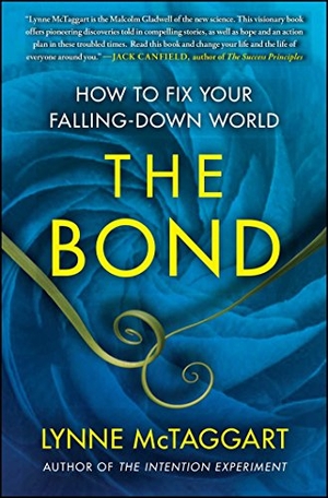 Mctaggart, Lynne. The Bond - How to Fix Your Falling-Down World. Atria Books, 2012.