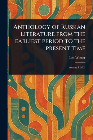 Wiener, Leo. Anthology of Russian Literature From the Earliest Period to the Present Time. Creative Media Partners, LLC, 2025.