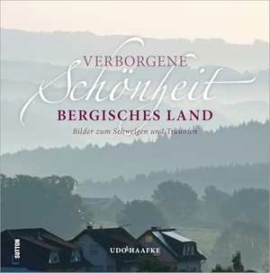 Verborgene Schönheit Bergisches Land - Bilder zum Schwelgen und Träumen. Sutton Verlag GmbH, 2019.