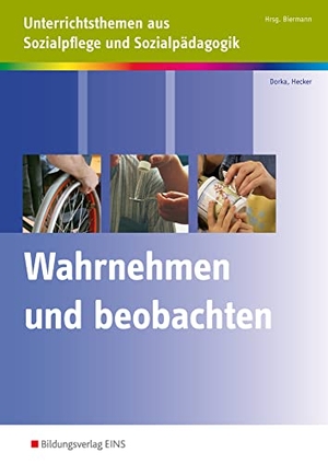 Dorka, Martina / Anita Hecker. Wahrnehmen und Beobachten - Unterrichtsthemen aus Sozialpflege und Sozialpädagogik. Westermann Berufl.Bildung, 2012.