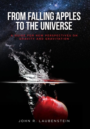 Laubenstein, John. From Falling Apples to the Universe - A Guide for New Perspectives on Gravity and Gravitation. Palmetto Publishing, 2021.