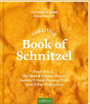 Figlmüller, Thomas / Figlmüller, Hans et al. The Little Book of Schnitzel - From A to Z: Recipes & Stories about Austria¿s Most Famous Dish and Other Delicacies. Ars Edition GmbH, 2026.