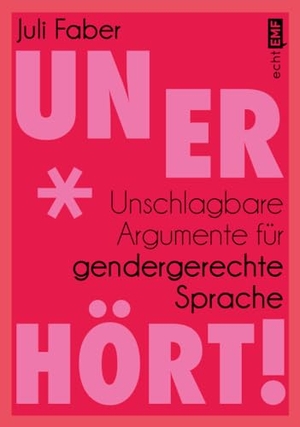 Faber, Juli. Unerhört! - Unschlagbare Argumente für gendergerechte Sprache. Edition Michael Fischer, 2024.