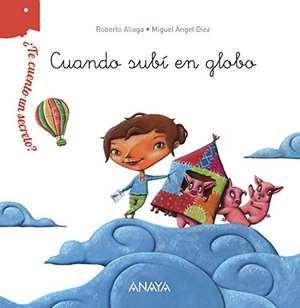 Aliaga, Roberto. ¿Te cuento un secreto?. Cuando subí en globo. Anaya Educación, 2016.