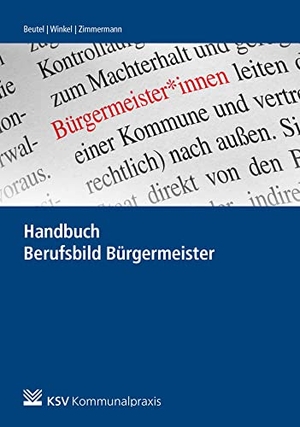 Beutel, Rainer / Johannes Winkel et al (Hrsg.). Handbuch Berufsbild Bürgermeister - Was Bürgermeisterinnen und Bürgermeister in ihr Amt mitbringen sollten. KSV Mediengesellschaft, 2021.