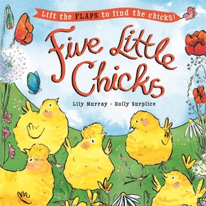Murray, Lily. Five Little Chicks - Lift the flaps to find the chicks. Templar Books, 2022.
