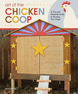 Gleason, Chris. Art of the Chicken Coop - A Fun and Essential Guide to Housing Your Peeps. Fox Chapel Publishing, 2011.