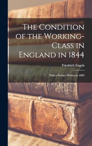 Engels, Friedrich. The Condition of the Working-Class in England in 1844 - With a Preface written in 1892. Creative Media Partners, LLC, 2022.