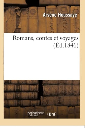 Houssaye, Arsène. Romans, Contes Et Voyages. Hachette Livre, 2018.