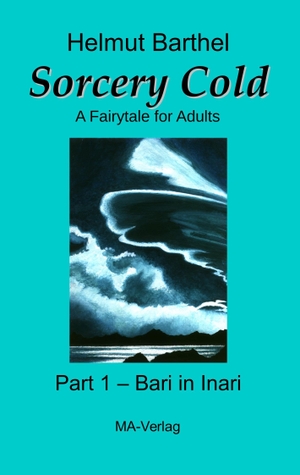 Barthel, Helmut. Sorcery Cold - A Fairytale for Adults - Part 1 - Bari in Inari. MA-VERLAG HELMUT BARTHEL, 2017.