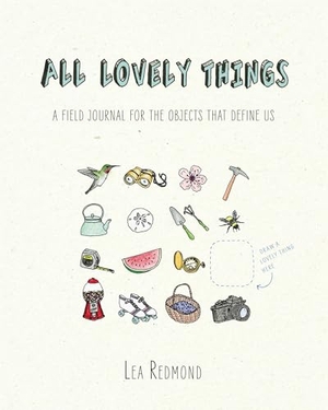 Redmond, Lea. All Lovely Things - A Field Journal for the Objects That Define Us. Penguin Publishing Group, 2015.