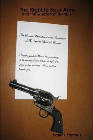 Thomas, Patrick. The Right to Bear Arms - and the wisdom of doing so. Lulu.com, 2010.