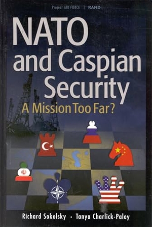 Sokolsky, Richard / Tanya Charlick-Paley. NATO and Caspian Security - A Mission Too Far [1999]. RAND Corporation, 1999.