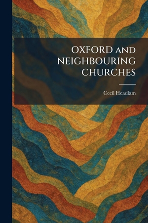 Headlam, Cecil. OXFORD and NEIGHBOURING CHURCHES. Creative Media Partners, LLC, 2026.