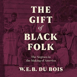 Du Bois, W. E. B.. The Gift of Black Folk: The Negroes in the Making of America. HighBridge Audio, 2021.