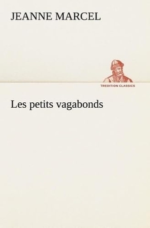 Marcel, Jeanne. Les petits vagabonds. TREDITION CLASSICS, 2012.