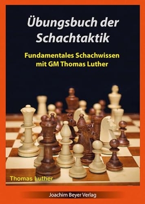 Luther, Thomas. Übungsbuch der Schachtaktik - Fundamentales Schachwissen mit GM Thomas Luther. Beyer, Joachim Verlag, 2022.
