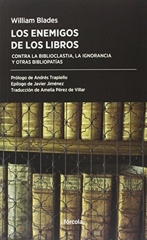 Trapiello, Andrés / Pérez De Villar, Amelia et al. Los enemigos de los libros : contra la biblioclastía, la ignorancia y otras bibliopatías. Fórcola Ediciones, 2016.