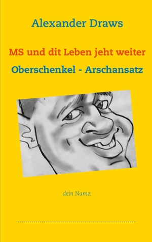Draws, Alexander. MS und dit Leben jeht weiter - Oberschenkel - Arschansatz. Books on Demand, 2021.