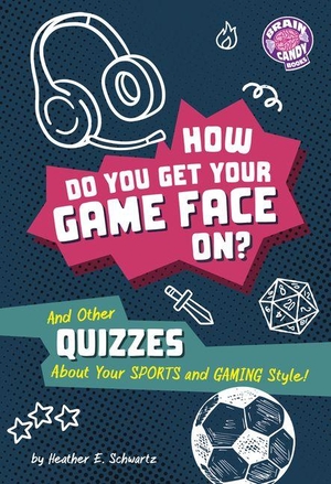 Schwartz, Heather E. How Do You Get Your Game Face On? - And Other Quizzes about Your Sports and Gaming Style!. Capstone, 2027.