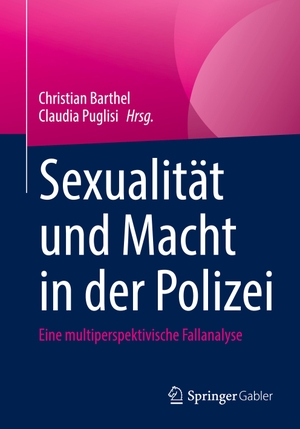 Puglisi, Claudia / Christian Barthel (Hrsg.). Sexualität und Macht in der Polizei - Eine multiperspektivische Fallanalyse. Springer Fachmedien Wiesbaden, 2022.