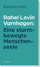 Rahel Levin Varnhagen: Eine sturmbewegte Menschenseele
