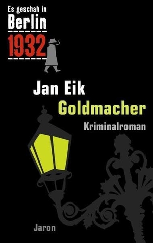Eik, Jan. Es geschah in Berlin 1932 - Goldmacher - Kappes 12. Fall. Jaron Verlag GmbH, 2010.