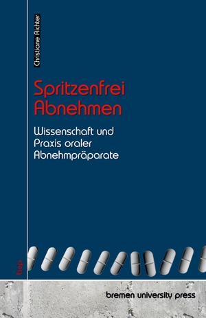 Richter, Christiane. Spritzenfrei Abnehmen - Wissenschaft und Praxis oraler Abnehmpräparate. Bremen University Press, 2025.