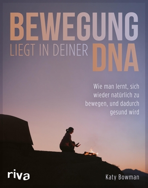 Bowman, Katy. Bewegung liegt in deiner DNA - Wie man lernt, sich wieder natürlich zu bewegen, und dadurch gesund wird. riva Verlag, 2016.