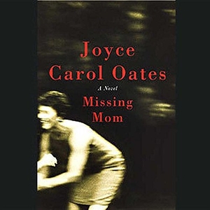 Oates, Joyce Carol. Missing Mom. Blackstone Audiobooks, 2005.