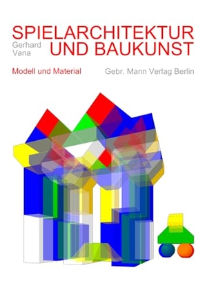 Vana, Gerhard. Spielarchitektur und Baukunst - Modell und Material. Gebrüder Mann Verlag, 2025.