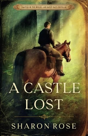 Rose, Sharon. A Castle Lost - Castle in the Wilde - An Early Days Novella. Eternarose Publishing, 2021.